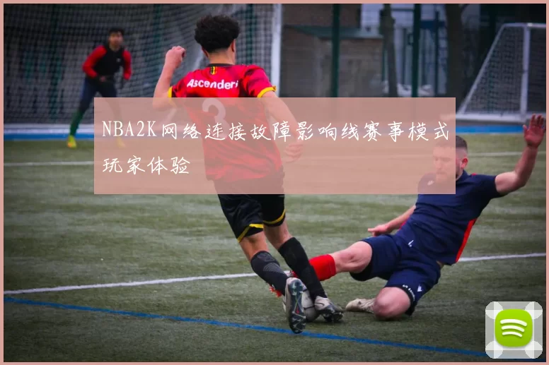 NBA2K网络连接故障影响线赛事模式玩家体验