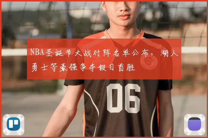 NBA圣诞节大战对阵名单公布，湖人勇士等豪强争夺假日首胜