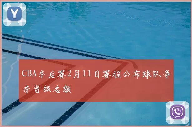 CBA季后赛2月11日赛程公布球队争夺晋级名额