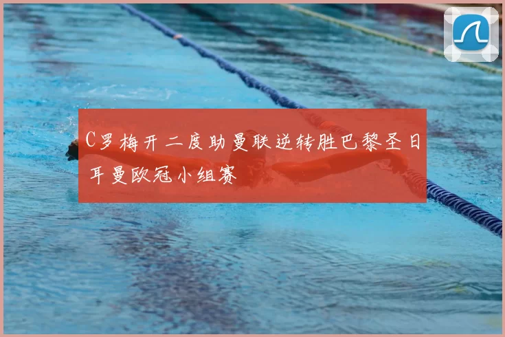 C罗梅开二度助曼联逆转胜巴黎圣日耳曼欧冠小组赛