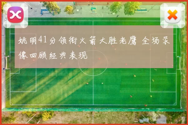 姚明41分领衔火箭大胜老鹰 全场录像回顾经典表现