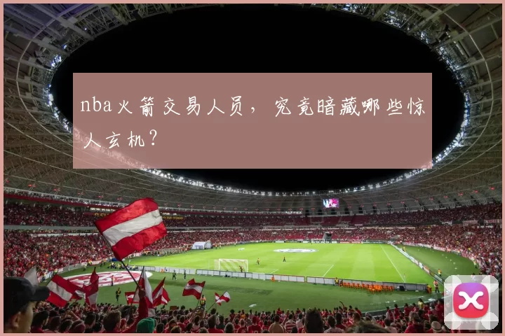 nba火箭交易人员，究竟暗藏哪些惊人玄机？