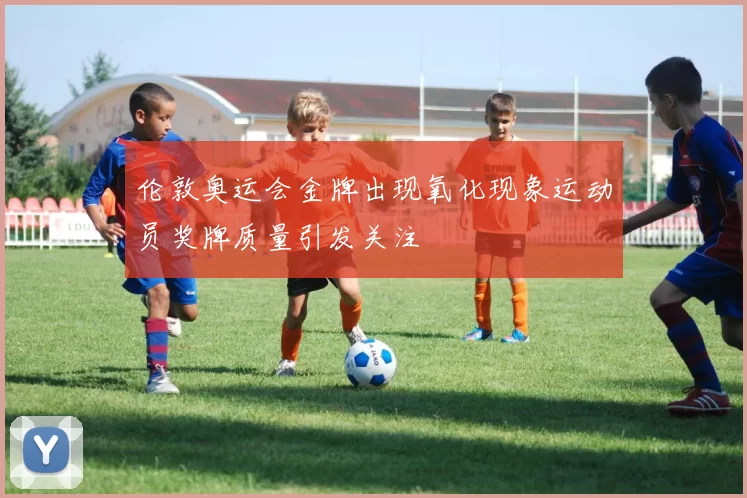 伦敦奥运会金牌出现氧化现象运动员奖牌质量引发关注