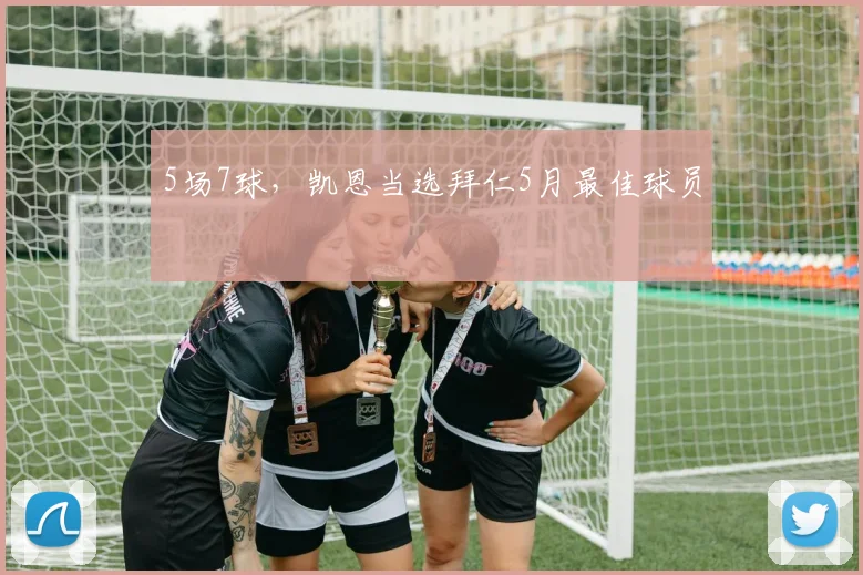5场7球,凯恩当选拜仁5月最佳球员