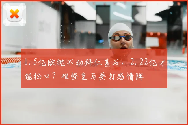 1.5亿欧挖不动拜仁基石,2.22亿才能松口?难怪皇马要打感情牌
